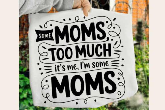 Sarcastic Some Moms Too Much SVG Design Review